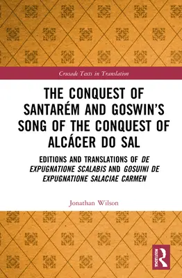 La conquête de Santarm et le chant de Goswin sur la conquête d'Alccer do Sal : éditions et traductions de De expugnatione Scalabis et Gosuini de exp - The Conquest of Santarm and Goswin's Song of the Conquest of Alccer do Sal: Editions and Translations of De expugnatione Scalabis and Gosuini de exp