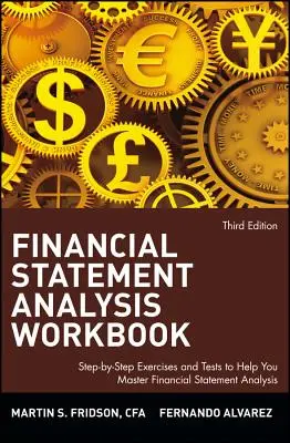 Manuel d'analyse des états financiers : Exercices et tests étape par étape pour vous aider à maîtriser l'analyse des états financiers - Financial Statement Analysis Workbook: Step-By-Step Exercises and Tests to Help You Master Financial Statement Analysis