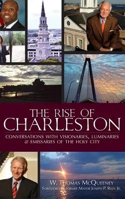 L'essor de Charleston : Conversations avec des visionnaires, des illuminés et des émissaires de la ville sainte - The Rise of Charleston: Conversations with Visionaries, Luminaries & Emissaries of the Holy City