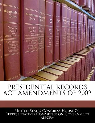 Presidential Records ACT Amendments of 2002 (Amendements à la loi sur les archives présidentielles de 2002) - Presidential Records ACT Amendments of 2002