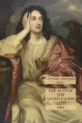 Les Actes de l'apôtre Jean : Série Apocryphes chrétiens - The Acts of the Apostle John: Christian Apocrypha Series