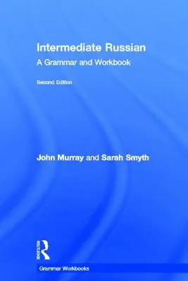 Russe intermédiaire : Une grammaire et un cahier d'exercices - Intermediate Russian: A Grammar and Workbook