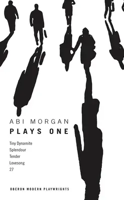 Abi Morgan : Plays One : Tiny Dynamite ; Splendour ; Tender ; Lovesong ; 27 - Abi Morgan: Plays One: Tiny Dynamite; Splendour; Tender; Lovesong; 27
