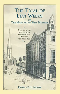 Le procès de Levi Weeks : Ou le mystère du puits de Manhattan - The Trial of Levi Weeks: Or the Manhattan Well Mystery