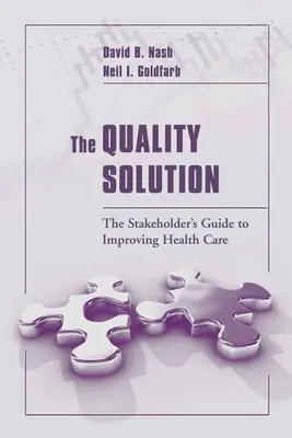 La solution qualité : Le guide des parties prenantes pour l'amélioration des soins de santé : Le guide des parties prenantes pour l'amélioration des soins de santé - The Quality Solution: The Stakeholder's Guide to Improving Health Care: The Stakeholder's Guide to Improving Health Care