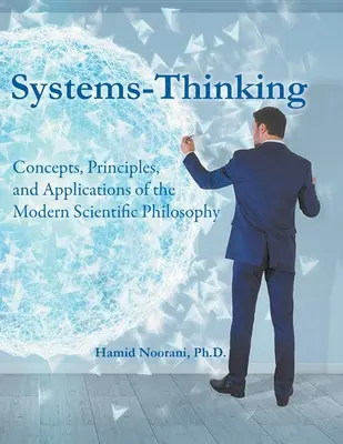 La pensée systémique : Concepts, principes et applications de la philosophie scientifique moderne - Systems-Thinking: Concepts, Principles, & Applications of the Modern Scientific Philosophy