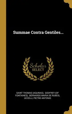 Summae Contra Gentiles... ((Aquin) Saint Thomas) - Summae Contra Gentiles... ((Aquinas) Saint Thomas)