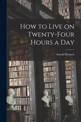 Comment vivre vingt-quatre heures par jour - How to Live on Twenty-Four Hours a Day