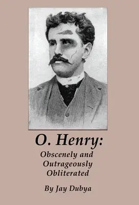 O. Henry : Oblitéré de façon obscène et scandaleuse - O. Henry: Obscenely and Outrageously Obliterated