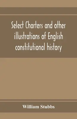 Chartes et autres illustrations de l'histoire constitutionnelle anglaise, depuis les temps les plus reculés jusqu'au règne d'Édouard Ier - Select charters and other illustrations of English constitutional history, from the earliest times to the reign of Edward the First