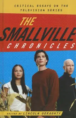 Les chroniques de Smallville : Essais critiques sur la série télévisée - The Smallville Chronicles: Critical Essays on the Television Series