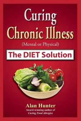 Guérir les maladies chroniques (mentales ou physiques) grâce à la solution diététique - Curing Chronic Illness (Mental or Physical) the Diet Solution