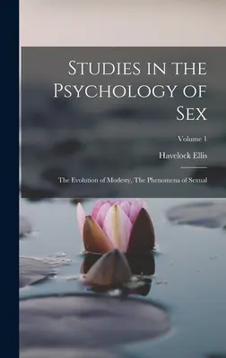 Études sur la psychologie du sexe : L'évolution de la pudeur, Les phénomènes sexuels ; Volume 1 - Studies in the Psychology of Sex: The Evolution of Modesty, The Phenomena of Sexual; Volume 1