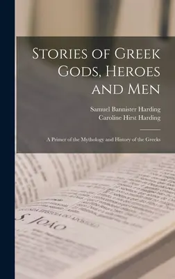 Histoires de dieux, de héros et d'hommes grecs ; un abécédaire de la mythologie et de l'histoire des Grecs - Stories of Greek Gods, Heroes and men; a Primer of the Mythology and History of the Greeks