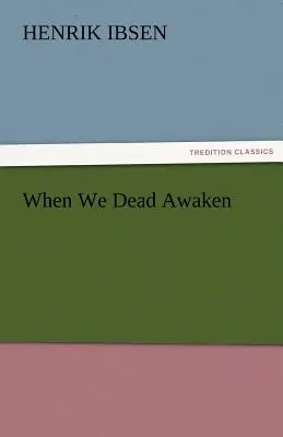 Quand nous, les morts, nous réveillerons - When We Dead Awaken