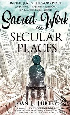 Le travail sacré dans les lieux laïques : Trouver la joie sur le lieu de travail : Une invitation à s'associer à Dieu dans un monde magnifique et brisé - Sacred Work in Secular Places: Finding Joy in The Workplace: An Invitation To Partner With God in A Beautiful Broken World