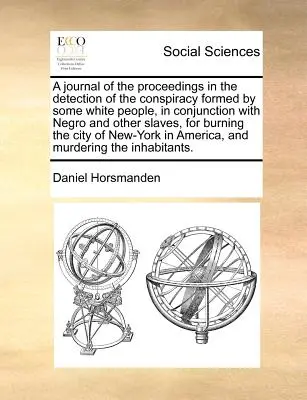 Un journal des procédures de détection de la conspiration formée par certains Blancs, en conjonction avec des esclaves nègres et autres, pour brûler les esclaves. - A Journal of the Proceedings in the Detection of the Conspiracy Formed by Some White People, in Conjunction with Negro and Other Slaves, for Burning t