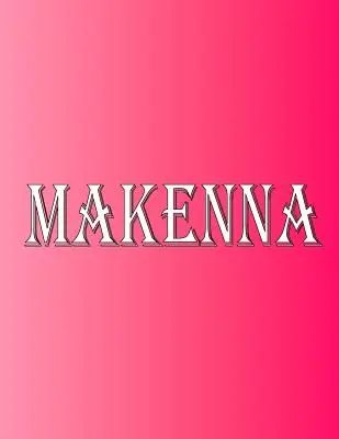 Makenna : 100 pages 8.5 X 11 Nom personnalisé sur cahier Papier ligné collégial - Makenna: 100 Pages 8.5 X 11 Personalized Name on Notebook College Ruled Line Paper
