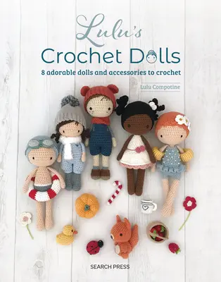 Les poupées au crochet de Lulu : 8 adorables poupées et accessoires à crocheter - Lulu's Crochet Dolls: 8 Adorable Dolls and Accessories to Crochet