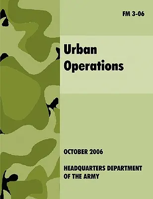 Opérations urbaines : Manuel de campagne officiel de l'armée américaine FM 3-06 - Urban Operations: The Official U.S.Army Field Manual FM 3-06