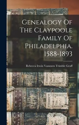 Généalogie de la famille Claypoole de Philadelphie. 1588-1893 - Genealogy Of The Claypoole Family Of Philadelphia. 1588-1893