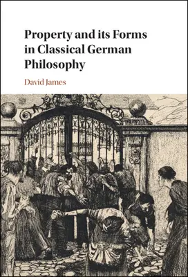 La propriété et ses formes dans la philosophie allemande classique - Property and its Forms in Classical German Philosophy