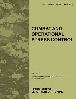 Contrôle du stress au combat et en opération : Manuel de terrain officiel de l'armée américaine FM 4-02.51 (FM 8-51) - Combat and Operational Stress Control: The Official U.S. Army Field Manual FM 4-02.51 (FM 8-51)