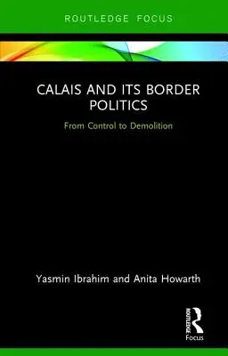 Calais et ses politiques frontalières : Du contrôle à la démolition - Calais and its Border Politics: From Control to Demolition