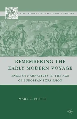 Se souvenir du voyage au début de l'ère moderne : Les récits anglais à l'ère de l'expansion européenne - Remembering the Early Modern Voyage: English Narratives in the Age of European Expansion