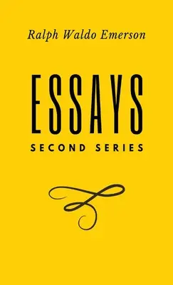 Essais : Deuxième série : Deuxième série : Deuxième série : Deuxième série : Première série par Ralph Waldo Emerson - Essays: Second Series: Second Series: Second Series: Second Series: First Series by Ralph Waldo Emerson