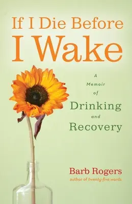 Si je meurs avant de me réveiller : Mémoire sur l'alcool et le rétablissement - If I Die Before I Wake: A Memoir of Drinking and Recovery