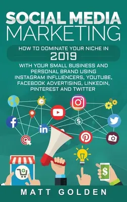 Marketing des médias sociaux : Comment dominer votre niche en 2019 avec votre petite entreprise et votre marque personnelle en utilisant les influenceurs d'Instagram, YouTube, F - Social Media Marketing: How to Dominate Your Niche in 2019 with Your Small Business and Personal Brand Using Instagram Influencers, YouTube, F