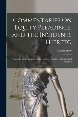 Commentaries On Equity Pleadings, and the Incidents Thereto : Le premier est un ouvrage de référence sur la jurisprudence de la Cour d'appel de Paris et de la Cour d'appel de Paris. - Commentaries On Equity Pleadings, and the Incidents Thereto: According to the Practice of the Courts of Equity of England and America