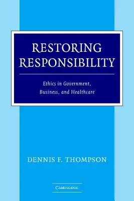 Restaurer la responsabilité : L'éthique dans le gouvernement, les affaires et les soins de santé - Restoring Responsibility: Ethics in Government, Business, and Healthcare