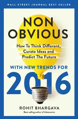 Non-Obvious 2016 Edition : Comment penser différemment, trouver des idées et prédire l'avenir - Non-Obvious 2016 Edition: How to Think Different, Curate Ideas & Predict the Future