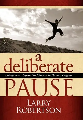 Une pause délibérée : L'esprit d'entreprise et son rôle dans le progrès humain - A Deliberate Pause: Entrepreneurship and Its Moment in Human Progress