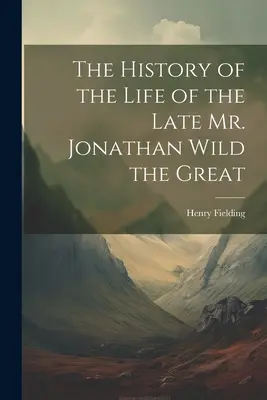 L'histoire de la vie de feu M. Jonathan Wild le Grand - The History of the Life of the Late Mr. Jonathan Wild the Great