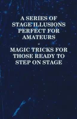 Une série d'illusions de scène parfaites pour les amateurs - des tours de magie pour ceux qui sont prêts à monter sur scène - A Series of Stage Illusions Perfect for Amateurs - Magic Tricks for Those Ready to Step on Stage