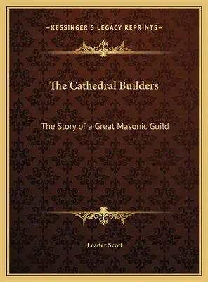 Les bâtisseurs de cathédrales : L'histoire d'une grande guilde maçonnique - The Cathedral Builders: The Story of a Great Masonic Guild