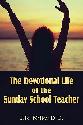 La vie dévotionnelle de l'enseignant de l'école du dimanche - The Devotional Life of the Sunday School Teacher