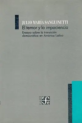 El Temor y la Impaciencia : Ensayo Sobre la Transicion Democratica en America Latina - El Temor y la Impaciencia: Ensayo Sobre la Transicion Democratica en America Latina