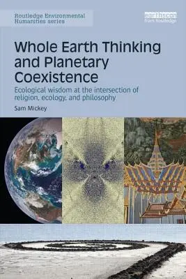 La pensée de la Terre entière et la coexistence planétaire : La sagesse écologique à l'intersection de la religion, de l'écologie et de la philosophie - Whole Earth Thinking and Planetary Coexistence: Ecological wisdom at the intersection of religion, ecology, and philosophy