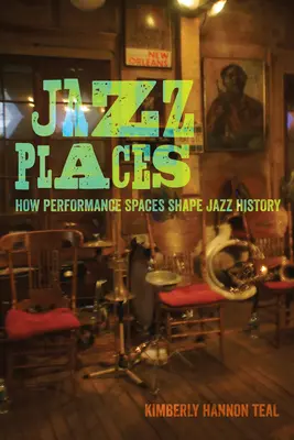 Les lieux du jazz : Comment les espaces de représentation façonnent l'histoire du jazz - Jazz Places: How Performance Spaces Shape Jazz History