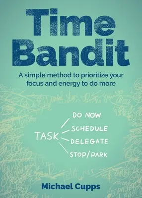 Time Bandit : Une méthode simple pour prioriser votre attention et votre énergie afin d'en faire plus - Time Bandit: A Simple Method to Prioritize Your Focus and Energy to Do More