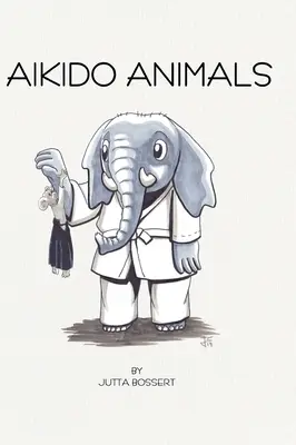 Les animaux de l'aïkido : Un safari illustré à travers les stéréotypes de l'aïkido - Aikido Animals: An illustrated safari through Aikido stereotypes