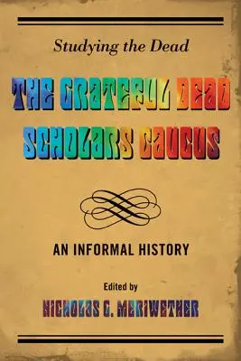 Étudier les morts : le Grateful Dead Scholars Caucus, une histoire informelle - Studying the Dead: The Grateful Dead Scholars Caucus, An Informal History