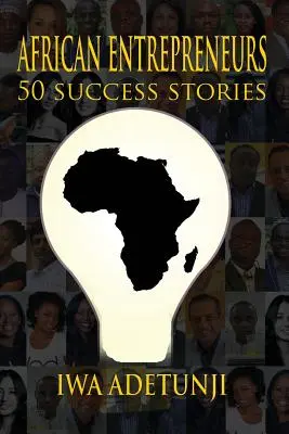 Entrepreneurs africains - 50 histoires à succès - African Entrepreneurs - 50 Success Stories