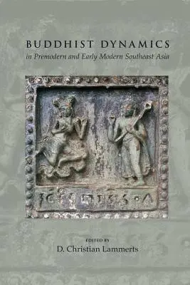 Dynamique bouddhiste dans l'Asie du Sud-Est prémoderne et au début de l'ère moderne - Buddhist Dynamics in Premodern and Early Modern Southeast Asia