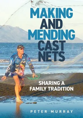 Fabriquer et réparer des filets de pêche : partager une tradition familiale - Making and Mending Cast Nets: Sharing a Family Tradition