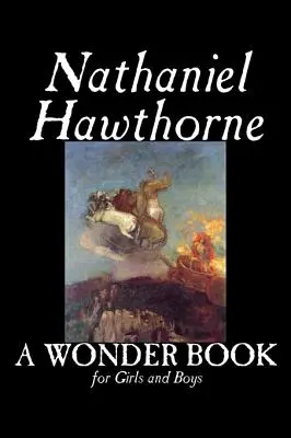 Un livre de merveilles pour les filles et les garçons par Nathaniel Hawthorne, Fiction, Classiques - A Wonder Book for Girls and Boys by Nathaniel Hawthorne, Fiction, Classics